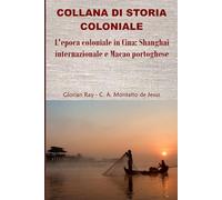 L’epoca coloniale in Cina: Shanghai internazionale e Macao portoghese (COLLANA DI STORIA COLONIALE)