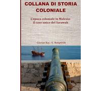 L’epoca coloniale in Malesia: il caso unico del Sarawak (COLLANA DI STORIA COLONIALE)