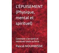 L’ÉPUISEMENT (Physique, mental et spirituel): Comment s’en sortir et retrouver toute sa force