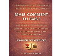 L’équilibre que vous créerez dans votre vie personnelle grâce à Mais comment tu fais ?: Des conseils pratiques pour gérer couple, famille et travail tout en construisant votre espace de sécurité
