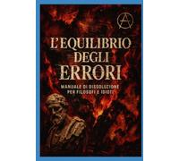 L’EQUILIBRIO DEGLI ERRORI: romanzo rizomatico Manuale di dissoluzione per filosofi e idioti (Cut-Up da Mario Mariani, a colpi di Burroughs, Cioran e acido solforico (ZIA ZONE IRREALI DI AUTONOMIA)