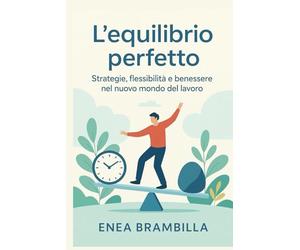 L’Equilibrio Perfetto: Strategie, flessibilità e benessere nel nuovo mondo del lavoro