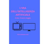 L’ERA DELL’INTELLIGENZA ARTIFICIALE: Il mio, il vostro viaggio