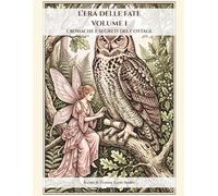 L’ERA DELLE FATE - VOLUME I: CRONACHE E SEGRETI DEL COTTAGE (L'Era delle Fate: Un Viaggio nel Microcosmo)