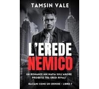 L’Erede Nemico: Un Romance MM Mafia sull’Amore Proibito tra Eredi Rivali: 7 (Baciami Come un Crimine: Una serie romance MM mafia oscura e intensa)