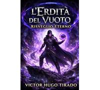 L’Eredità del Vuoto: Risveglio Eterno: Un’avventura LitRPG dark di progressione del potere, magia del vuoto, sopravvivenza brutale e tradimento