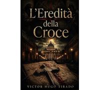 L’Eredità della Croce: Un Thriller Religioso sui Segreti del Vaticano e le Stirpi Proibite