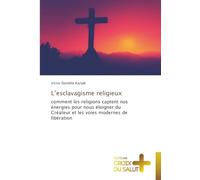L’esclavagisme religieux: comment les religions captent nos énergies pour nous éloigner du Créateur et les voies modernes de libération