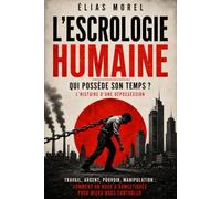 L’ESCROLOGIE HUMAINE: Qui possède son temps ? : l'histoire d'une dépossession