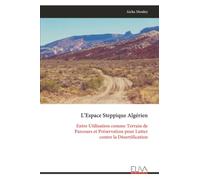 L’Espace Steppique Algérien: Entre Utilisation comme Terrain de Parcours et Préservation pour Lutter contre la Désertification