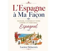 L’Espagne à Ma Façon: Manger, cuisiner et vivre comme un véritable Espagnol