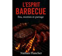 L’esprit barbecue, feu, recettes et partage: Un ouvrage pensé pour ceux qui aiment le feu de bois, la cuisine d’extérieur, les grillades simples, ... charbon, et le goût vrai des gestes partagés.