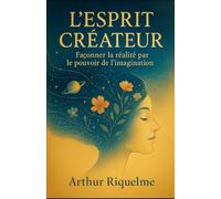 L’Esprit Créateur: Façonner la réalité par le pouvoir de l’imagination