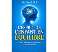 L’ESPRIT DE L’ENFANT EN ÉQUILIBRE: Guide pour des parents calmes et des enfants forts (LE GUIDE DU PARENT CONSCIENT)