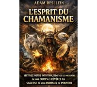 L’ESPRIT DU CHAMANISME: Activez votre intuition, recevez les messages de vos guides et révélez la sagesse de vos animaux de pouvoir