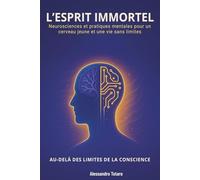 L’Esprit immortel - Au-delà des limites de la conscience: Neurosciences et pratiques mentales pour un cerveau jeune et une vie sans limites (Le Code de la Longévité)