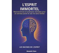 L’Esprit immortel - Les racines de l’esprit: Neurosciences et pratiques mentales pour un cerveau jeune et une vie sans limites (Le Code de la Longévité)