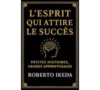 L’esprit qui attire le succès: Petites histoires, grands apprentissages