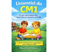 L’essentiel du CM1: Le guide essentiel pour accompagner votre enfant en CM1 (L'essentiel Scolaire)