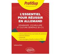 L’essentiel pour réussir en allemand: Grammaire, vocabulaire et culture générale (B1-C1)