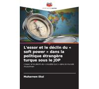 L’essor et le déclin du soft power dans la politique étrangère turque sous le JDP: L'essor et le déclin du ' modèle turc ' dans le monde musulman
