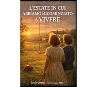 L’ESTATE IN CUI ABBIAMO RICOMINCIATO A VIVERE: Due donne. Una vita messa in pausa. Il coraggio di tornare a scegliere. (La felicità possibile. Frammenti di resilienza quotidiana.)