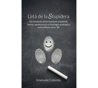 L’età de la Stupidera: Un romanzo di formazione a episodi: ironia, adolescenza e nostalgia analogica nella Milano anni '80