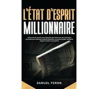 L’état d’esprit millionnaire: Découvrez les secrets et les habitudes des riches avec des techniques éprouvées pour atteindre la liberté financière, un succès durable, manifester l’argent
