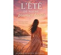 L’été de notre premier baiser: Une romance feel good d’été à Belle Plage tendre entre premier amour, plage et promesses face à la mer (Les étés de ... tendres et intensément sentimentales)