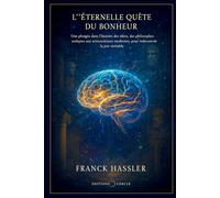 L’ÉTERNELLE QUÊTE DU BONHEUR: UNE PLONGÉE DANS L’HISTOIRE DES IDÉES, DES PHILOSOPHES ANTIQUES AUX NEUROSCIENCES MODERNES, POUR REDÉCOUVRIR LA JOIE VÉRITABLE.