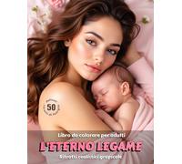 L’ETERNO LEGAME - Libro da colorare per Adulti | Ritratti realistici di Famiglia in scala di grigi | per Relax, Creatività Consapevole: Edizione italiana (Avventure colorate)
