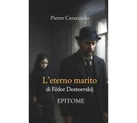 L’ETERNO MARITO di Fëdor Dostoevskij: EPITOME