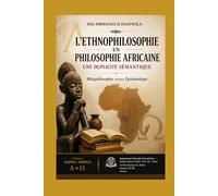 L’ETHNOPHILOSOPHIE EN PHILOSOPHIE AFRICAINE UNE DUPLICITÉ SÉMANTIQUE: Métaphilosophie versus Épistémologie (Collection ALPHA - OMEGA A et Ω International University Network)