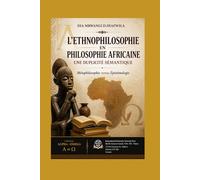L’ETHNOPHILOSOPHIE EN PHILOSOPHIE AFRICAINE UNE DUPLICITÉ SÉMANTIQUE: Métaphilosophie versus Épistémologie (Collection ALPHA - OMEGA A et Ω International University Network)