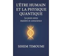 L’Être Humain et la Physique Quantique: Le pont entre matière et conscience