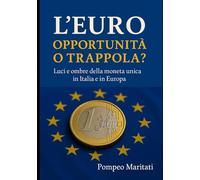 L’EURO OPPORTUNITÀ O TRAPPOLA?: Luci e ombre della moneta unica in Italia e in Europa