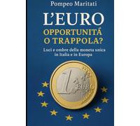 L’EURO OPPORTUNITÀ O TRAPPOLA?: Luci e ombre della moneta unica in Italia e in Europa