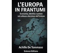 L’EUROPA IN FRANTUMI: Economia, identità e potere, nel collasso silenzioso dell’Unione