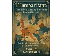 L’Europa rifatta: Versailles e la nascita di un ordine fragile (1919-1933)