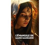 L’ÉVANGILE DE MARIE-MADELEINE: Version Moderne + Exercices pour appliquer les enseignements de Jésus dans la vie quotidienne
