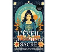 L’éveil du Féminin sacré: Réveillez et embrassez votre déesse intérieure ! Découvrez votre véritable essence de Femme sur la voie de la guérison spirituelle