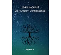L’ÉVEIL INCARNÉ Vie • Amour • Connaissance: Voyage initiatique vers la présence, l’amour et la lumière intérieure