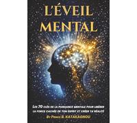 L’ÉVEIL MENTAL: Les 70 clés de la puissance mentale pour libérer la force cachée de ton esprit et créer ta réalité