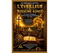 L’ÉVEILLEUR DU ROYAUME KONGO: Vie, œuvre et héritage du Professeur Dianzungu Dia Biniakunu (1937 - 2020) (Collection ALPHA - OMEGA A et Ω International University Network)