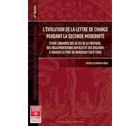 L’évolution de la lettre de change pendant la seconde modernité: 35 étude conjointe des actes de la pratique, des réglementations royales et des discours à travers le port de Bordeaux (1673-1789)
