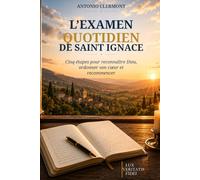 L’examen quotidien de saint Ignace: Cinq étapes pour reconnaître Dieu, ordonner son cœur et recommencer