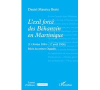 L’exil forcé des Béhanzin en Martinique: (11 février 1894 - 1er avril 1906) Récit du prince Ouanilo (Lettres d'Ailleurs)