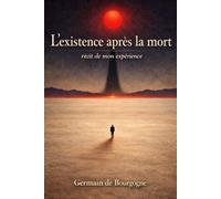 L’existence après la mort: Récit d’une expérience vécue