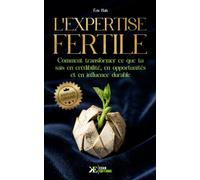 L’Expertise Fertile: Comment transformer ce que tu sais en crédibilité, en opportunités et en influence durable | Méthode GRAINE