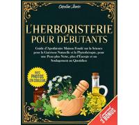 L’Herboristerie Pour Débutants: Guide d’Apothicaire Maison Fondé sur la Science pour la Guérison Naturelle et la Phytothérapie, pour une Peau plus Nette, plus d’Énergie et un Soulagement au Quotidien